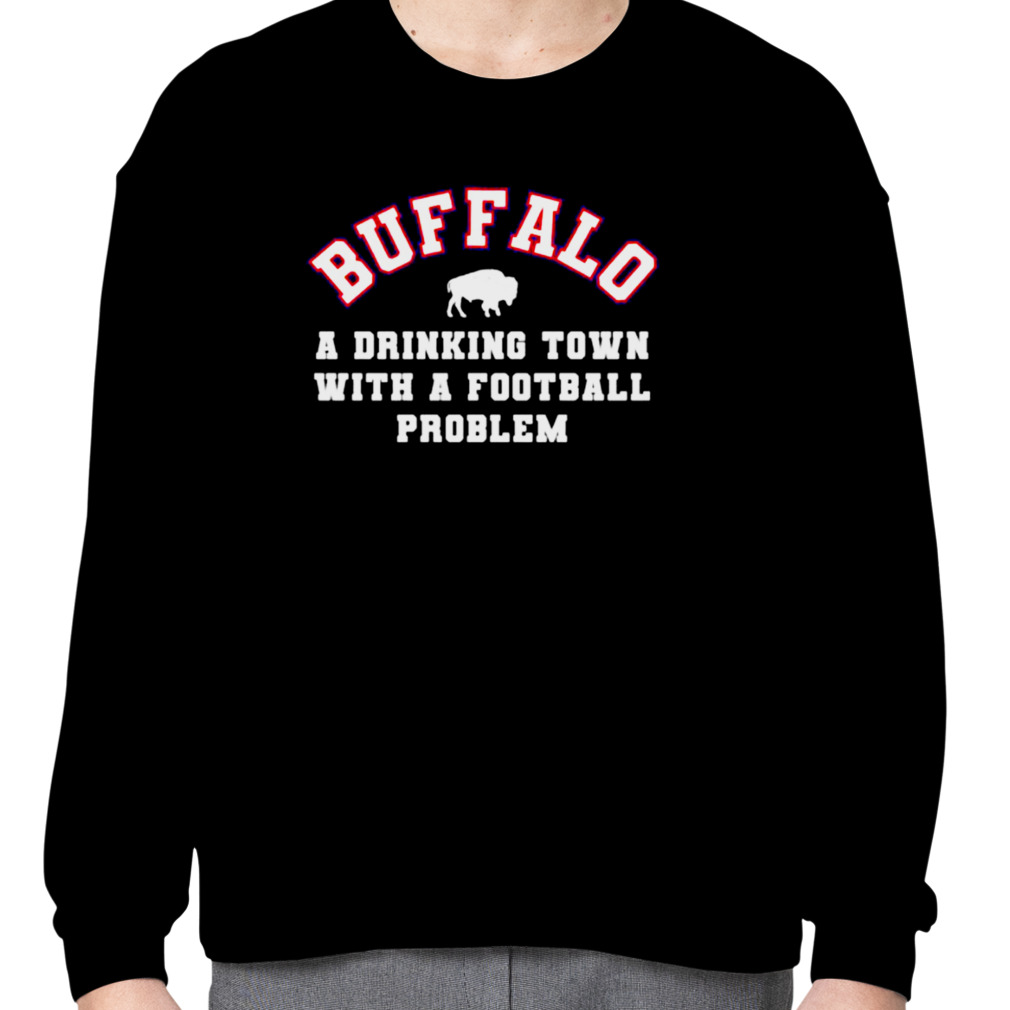 buffalo a drinking town with a football problem Buffalo Bills shirt