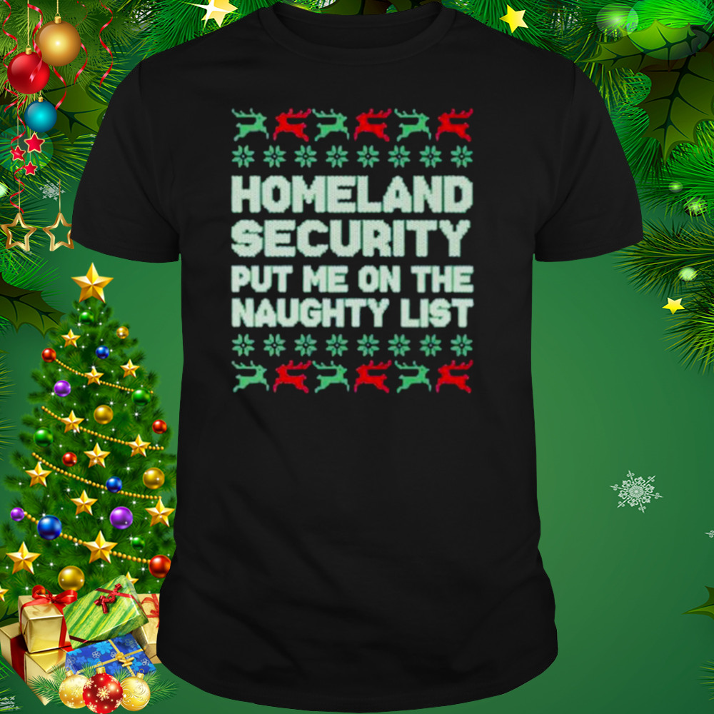 homeland security put me on the naughty list ugly Christmas shirt