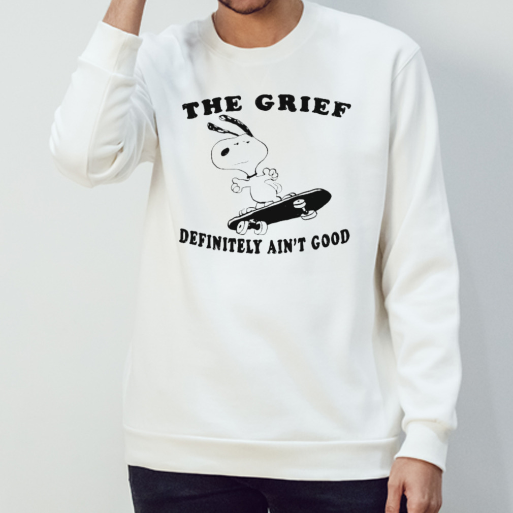 2022 The Grief Definitely ain’t good shirt