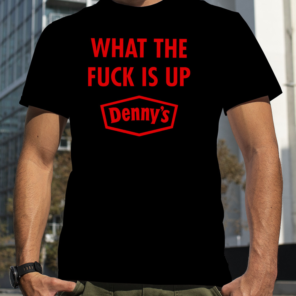 Denny’s Mosh Pi What The F Is Up Denny’s shirt