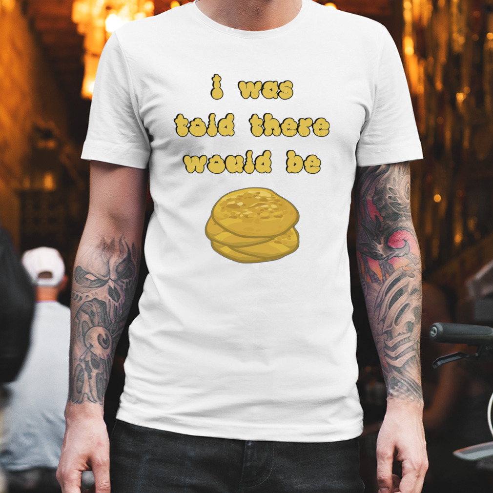 I Was Told There Would Be Fry Bread Shirt