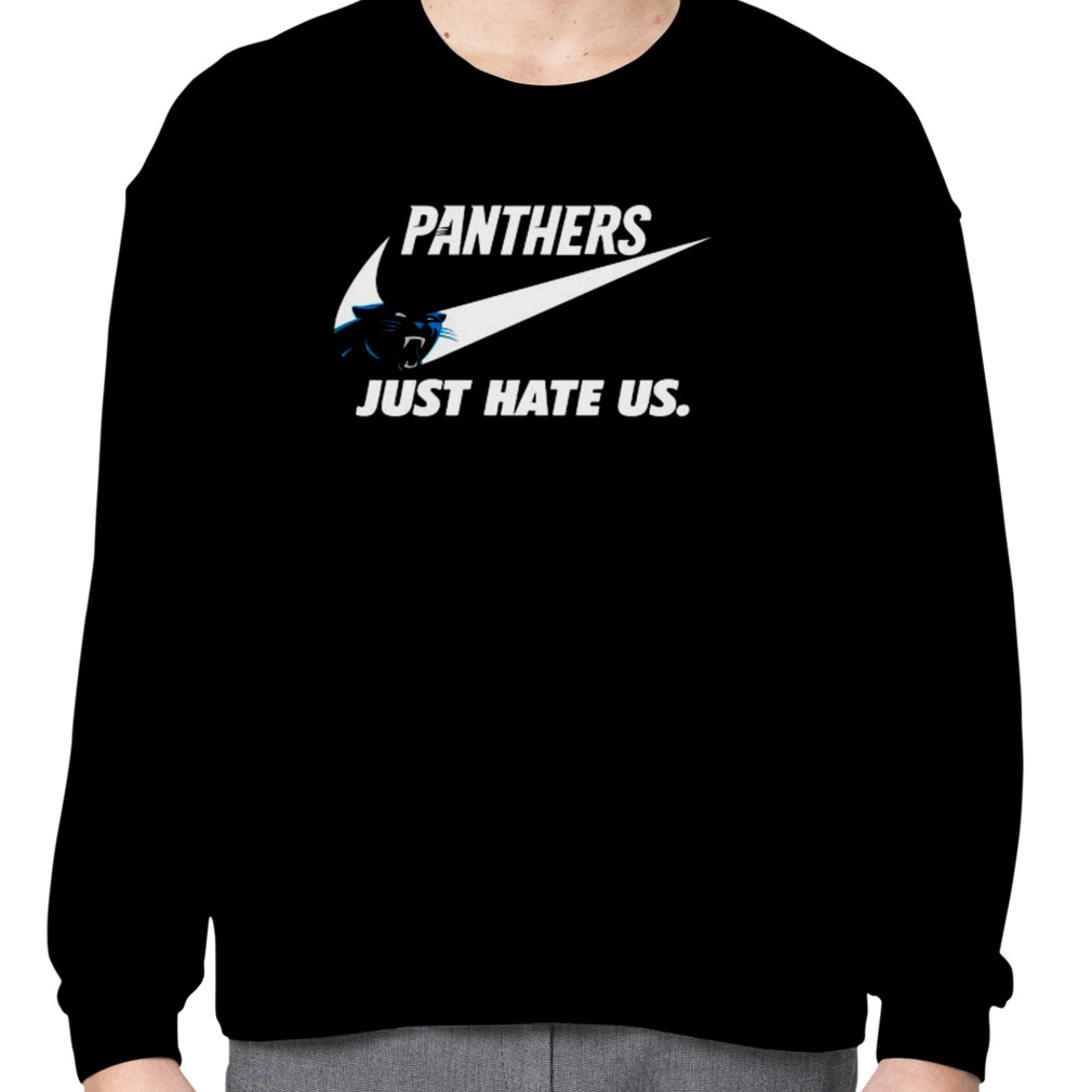 Carolina Panthers Nike Panthers Just Hate Us Shirt, hoodie, sweater, long  sleeve and tank top