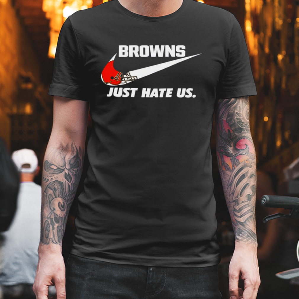 Cleveland Browns Nike Browns Just Hate Us Shirt, hoodie, sweater