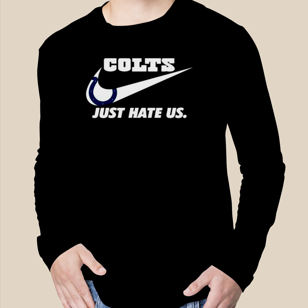 Indianapolis Colts Nike Colts Just Hate Us Shirt, hoodie, sweater, long  sleeve and tank top