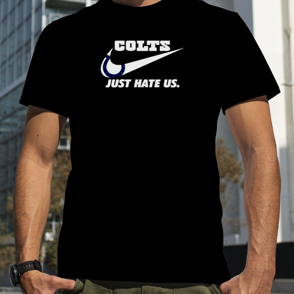 Indianapolis Colts Nike Colts Just Hate Us Shirt, hoodie, sweater, long  sleeve and tank top