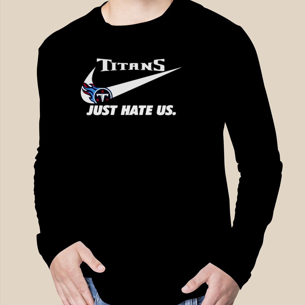 Tennessee Titans Nike Titans Just Hate Us Shirt, hoodie, sweater