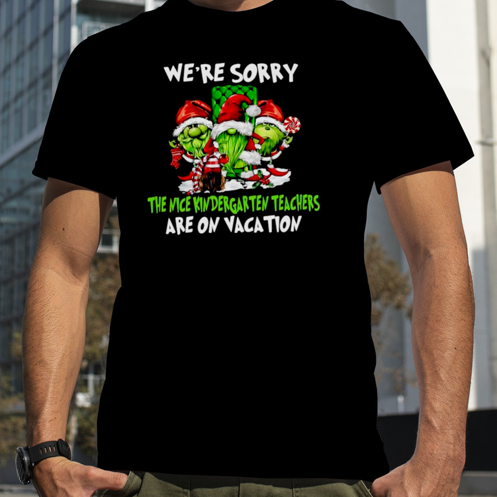 Santa Gnomes On Grinch We’re Sorry The Nice Kindergarten Teachers Are On Vacation Christmas Shirt