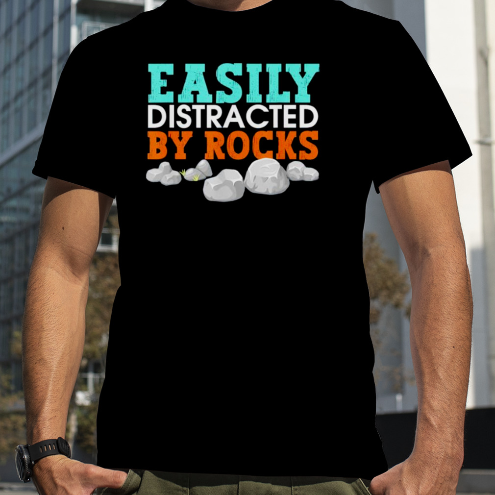 easily distracted by rocks shirt