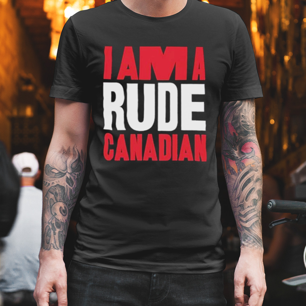 Am a rude canadian 2022 shirt