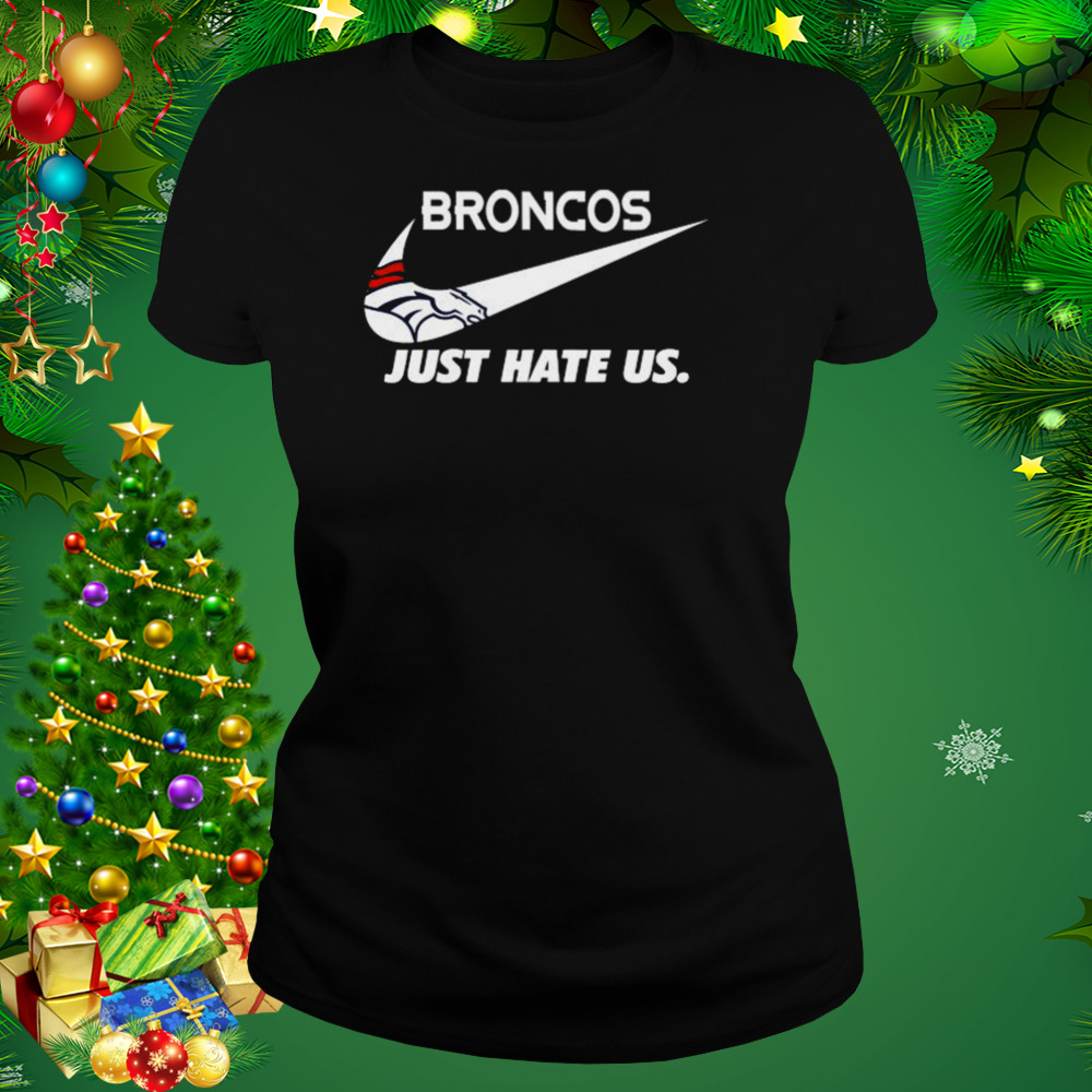 Nike Denver Broncos Just Hate Us Shirt - Store T-shirt Shopping Online