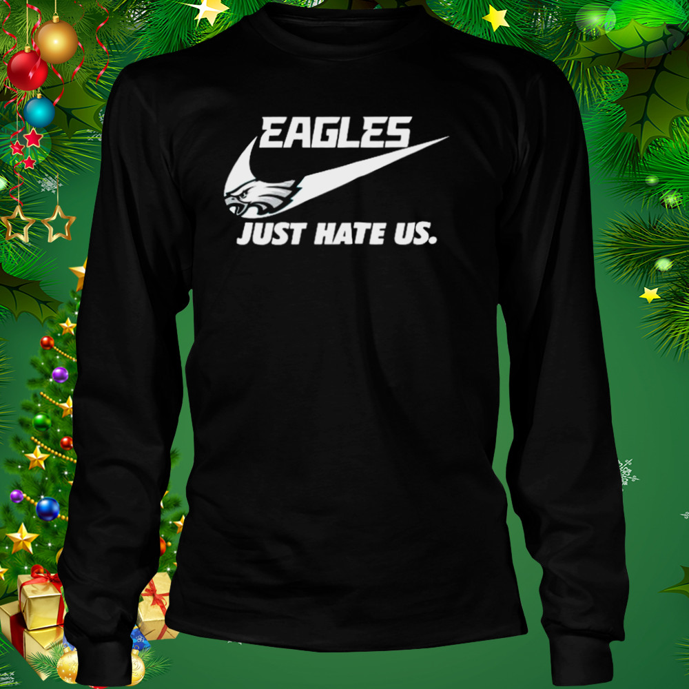 Eagles Just Hate Us Shirt Sweatshirt Hoodie Long Sleeve Short