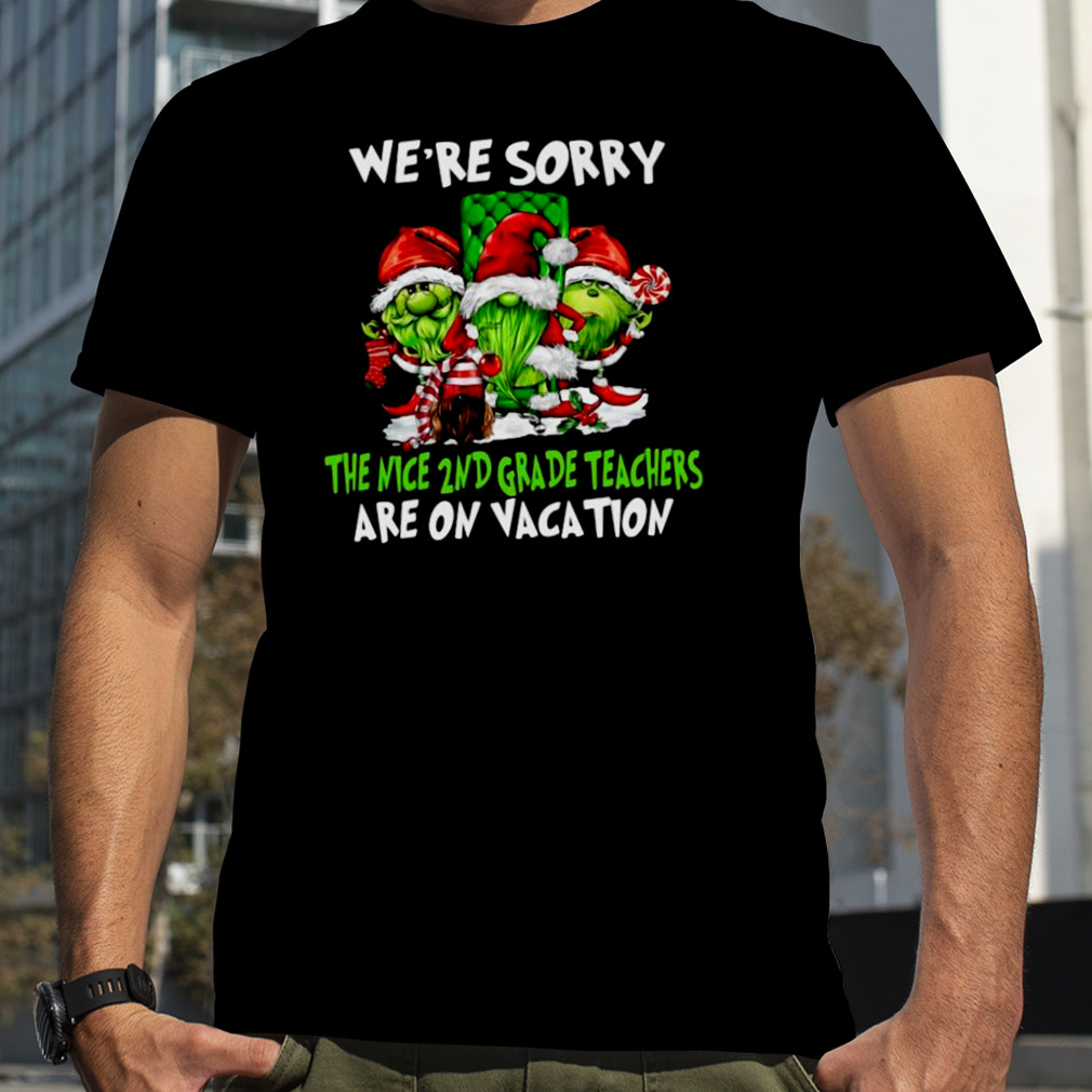 Santa Gnomes On Grinch We’re Sorry The Nice 2nd Grade Teachers Are On Vacation Merry Christmas Shirt