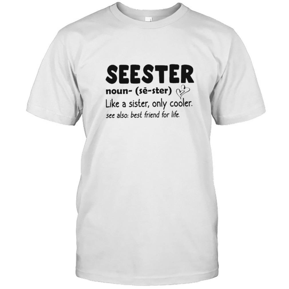 Seester Definition like a sister only cooler shirt