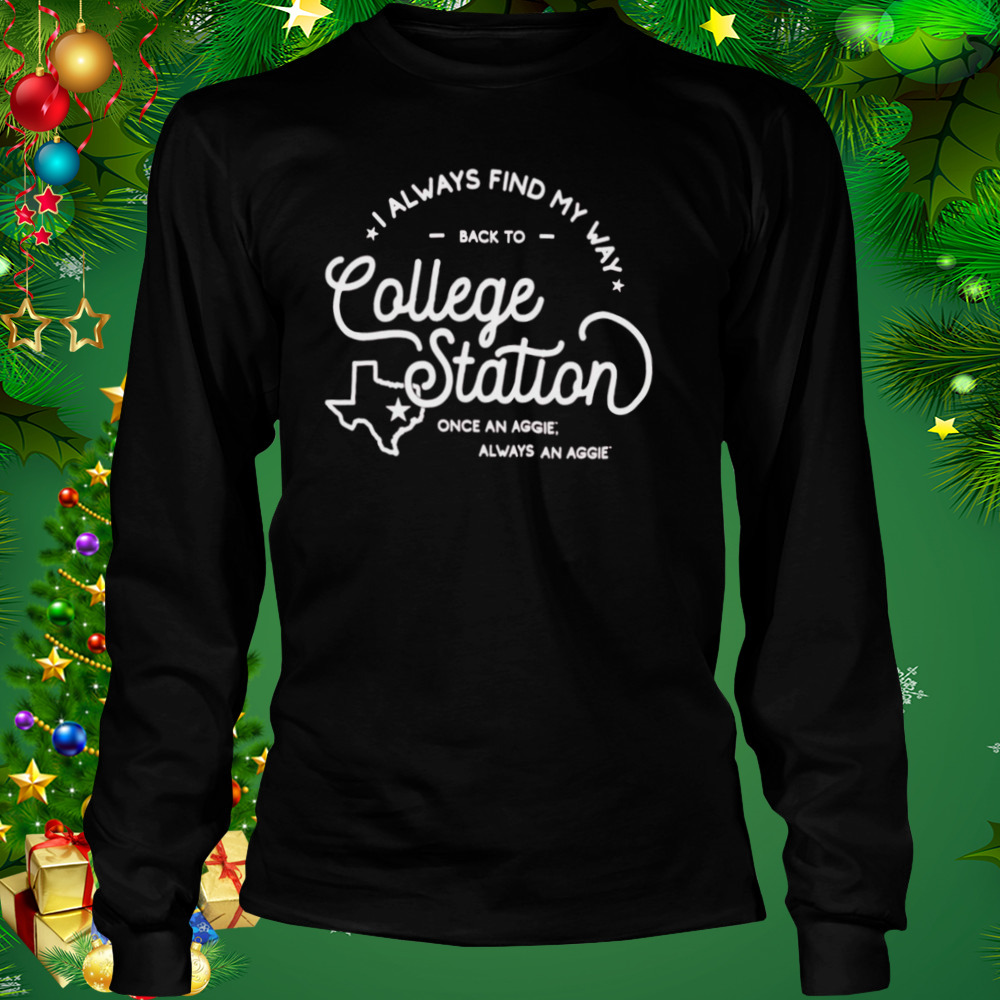 Texas A&M Aggies I Always Find My Way Back To College Station Shirt 3 Longsleeve tshirt