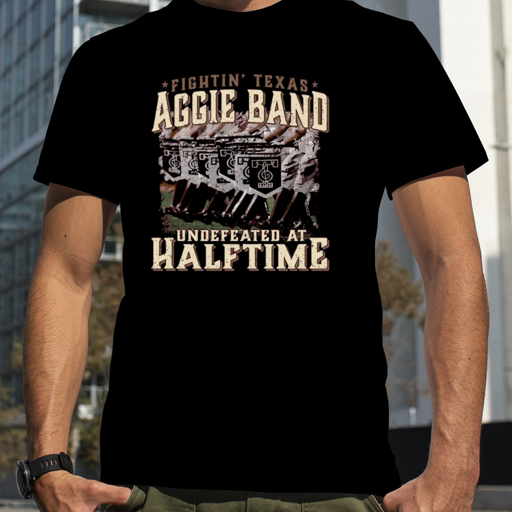 Texas A&M Fightin’ Texas Aggie Band Undefeated At Half Time Shirt
