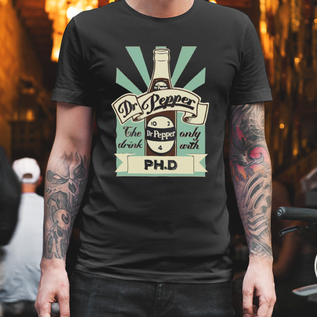 The Drink Only With PH.D Vintage Dr Pepper 10 2 4 Bottle shirt