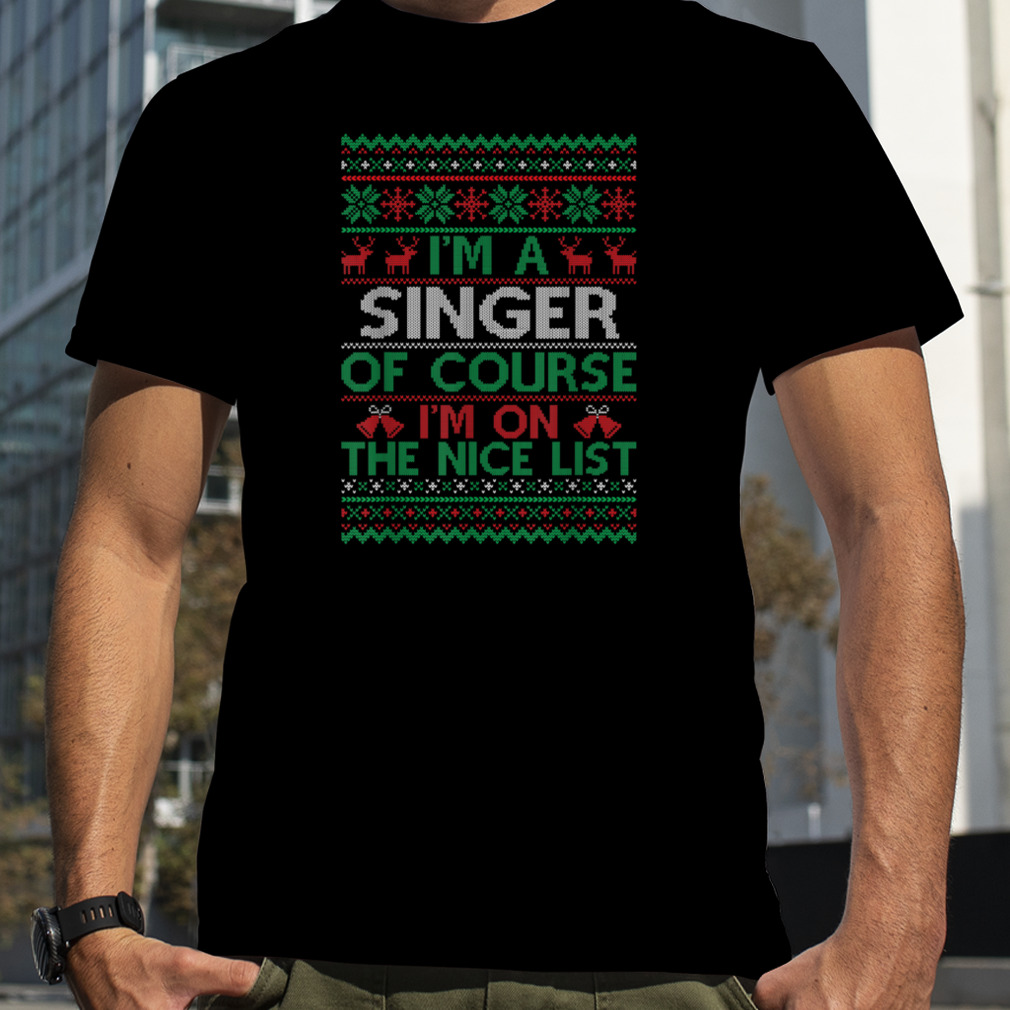 I'm a Singer Of Course I'm On The Nice List Xmas Singer T-Shirt B0BNPNWD6M