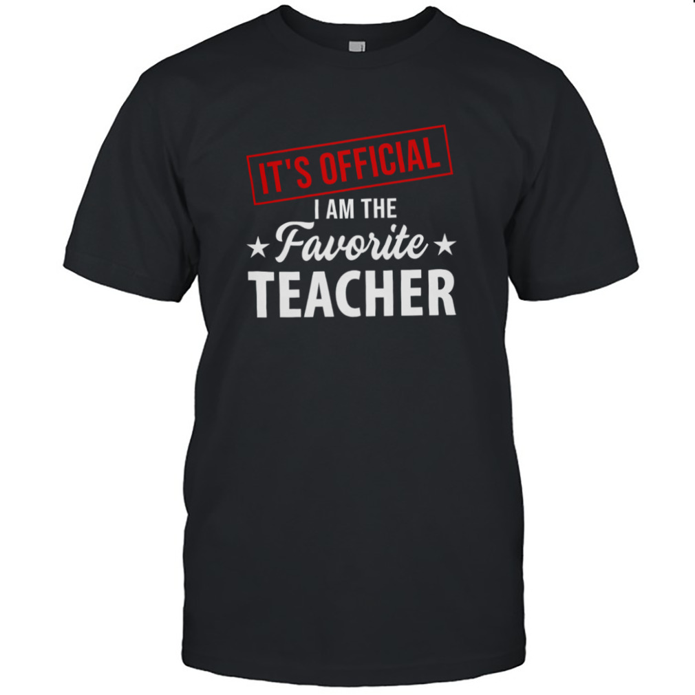 It’s Official I Am The Favorite Teacher Shirt