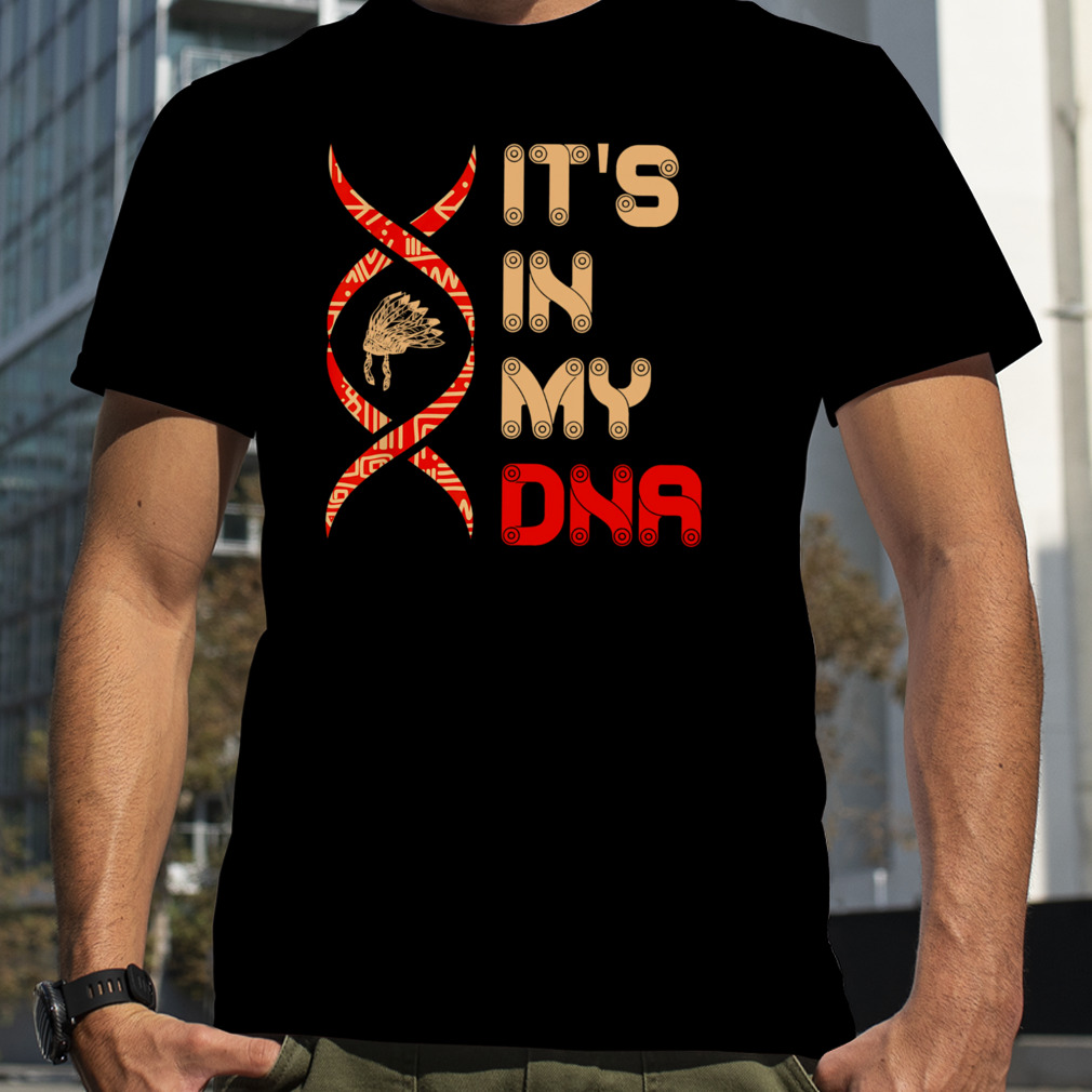 Native American Cultures It’s In My Dna Shirt