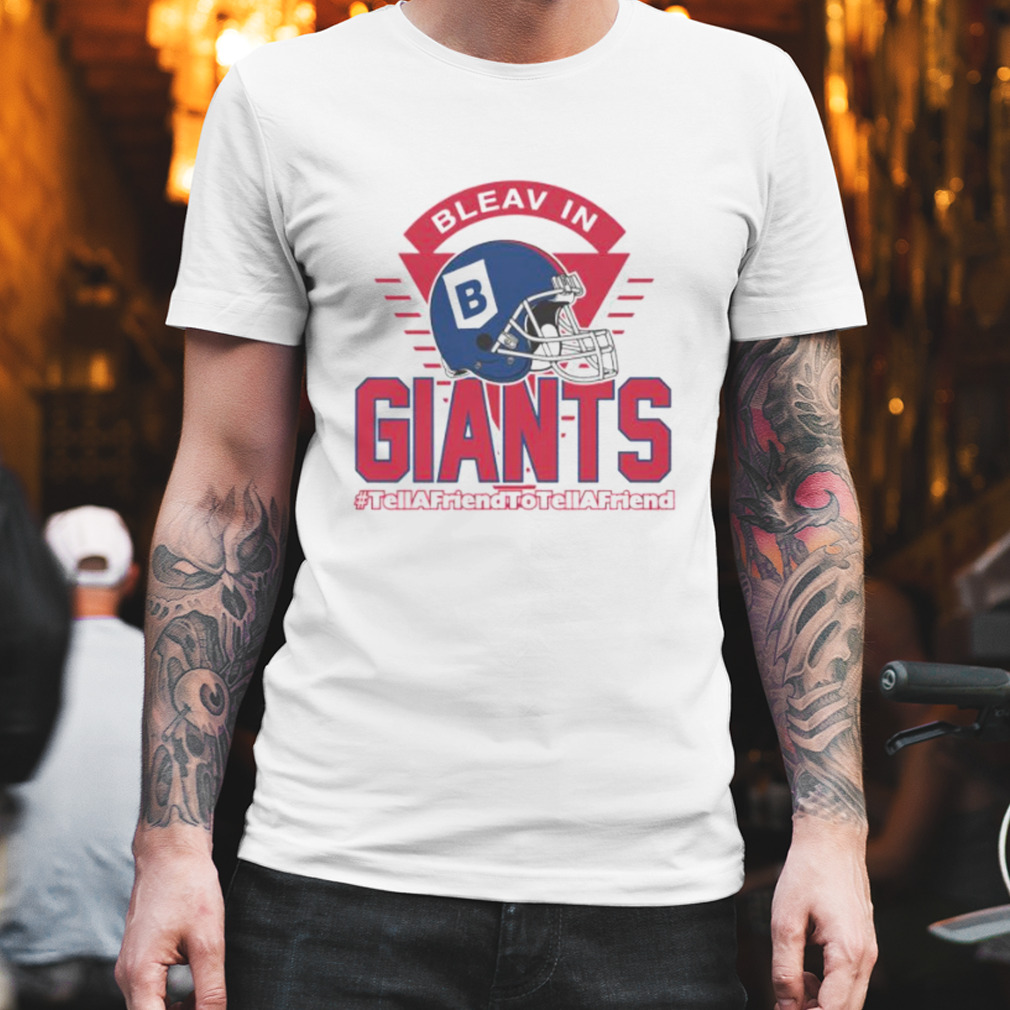 bleav in Giants hashtag tell a friend to tell a friend shirt