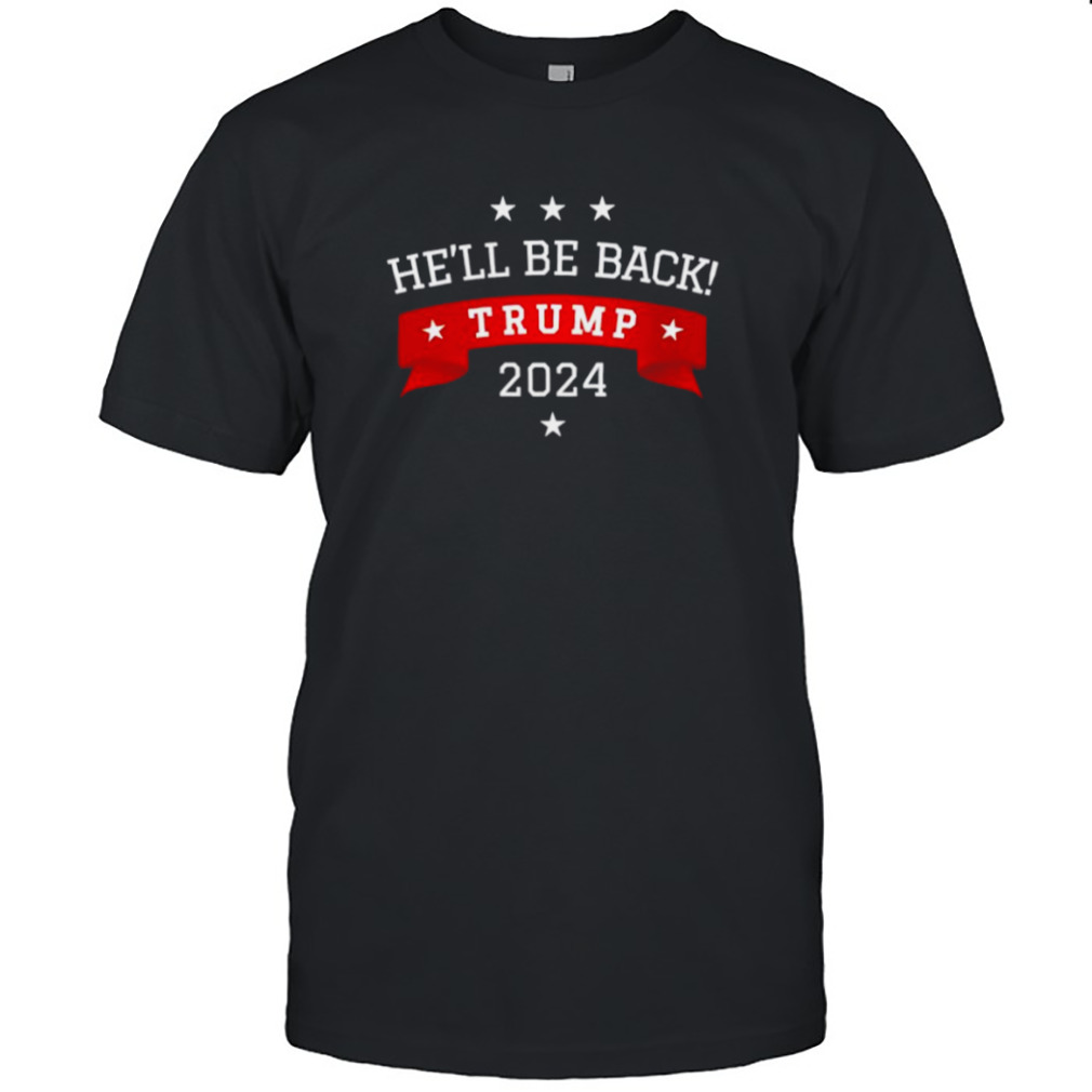 he’ll be back Trump 2024 Trump banner shirt