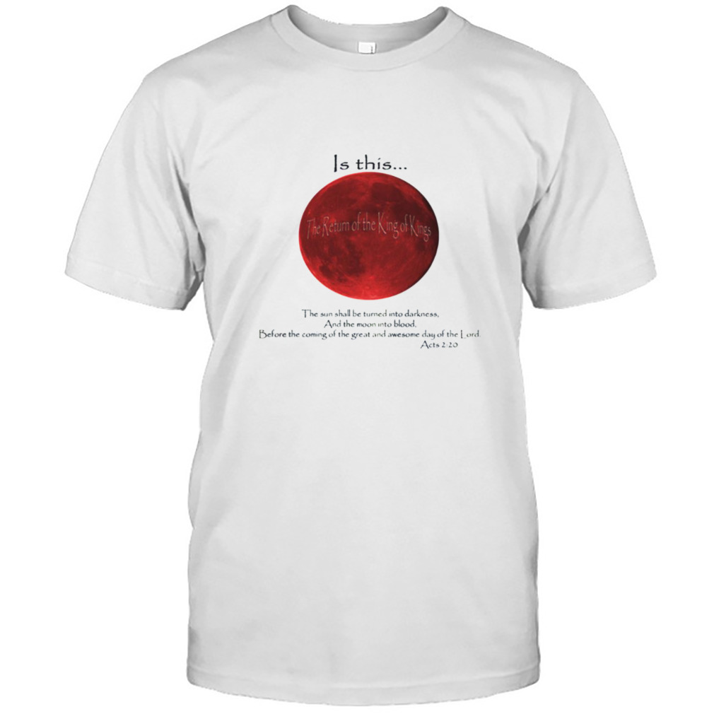 Blood Moon Is This The Return Of The King Of Kings Black Font shirt