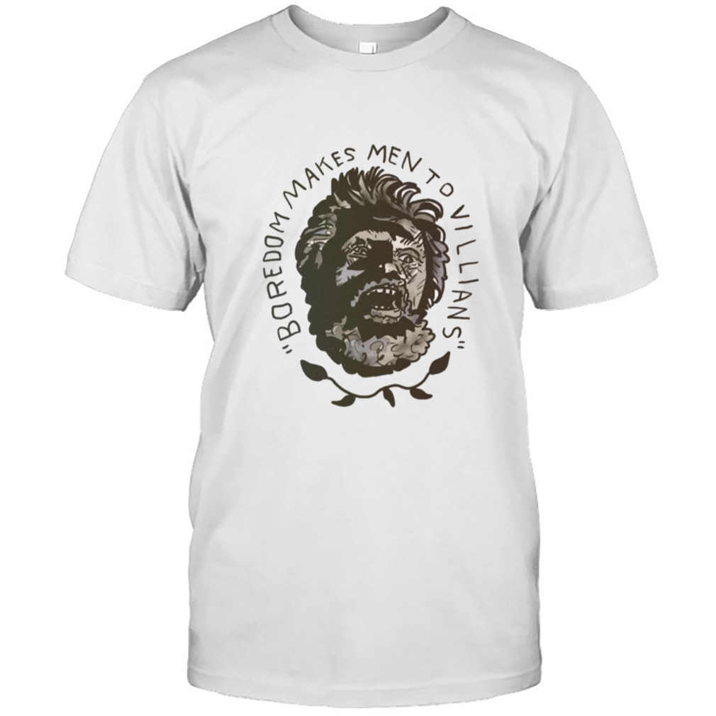 Boredom Quote The Lighthouse Willem Dafoe shirt