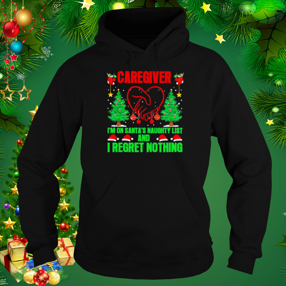 Caregiver I’m On Santa’s Naughty List And I Regret Nothing Merry Christmas Shirt 4 Hoodie tshirt