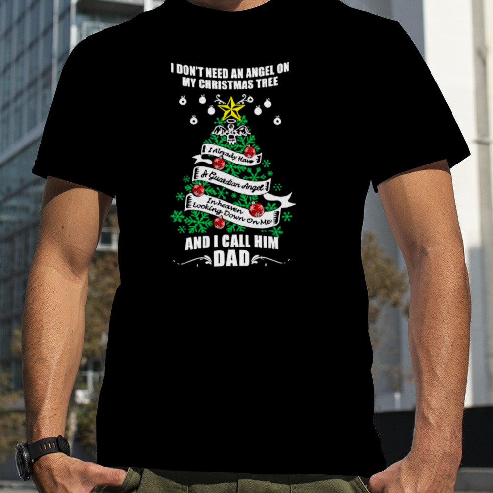 I Don’t Need An Angel On My Christmas Tree And I Call Him Dad Shirt
