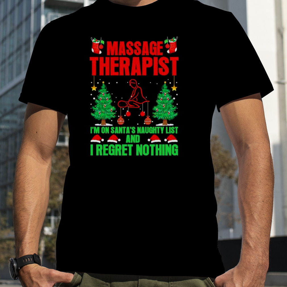 Massage Therapist I’m On Santa’s Naughty List And I Regret Nothing Merry Christmas Shirt