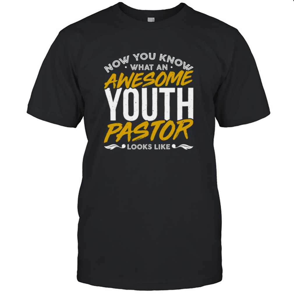 Now You Know What An Awesome Youth Pastor Looks Like shirt