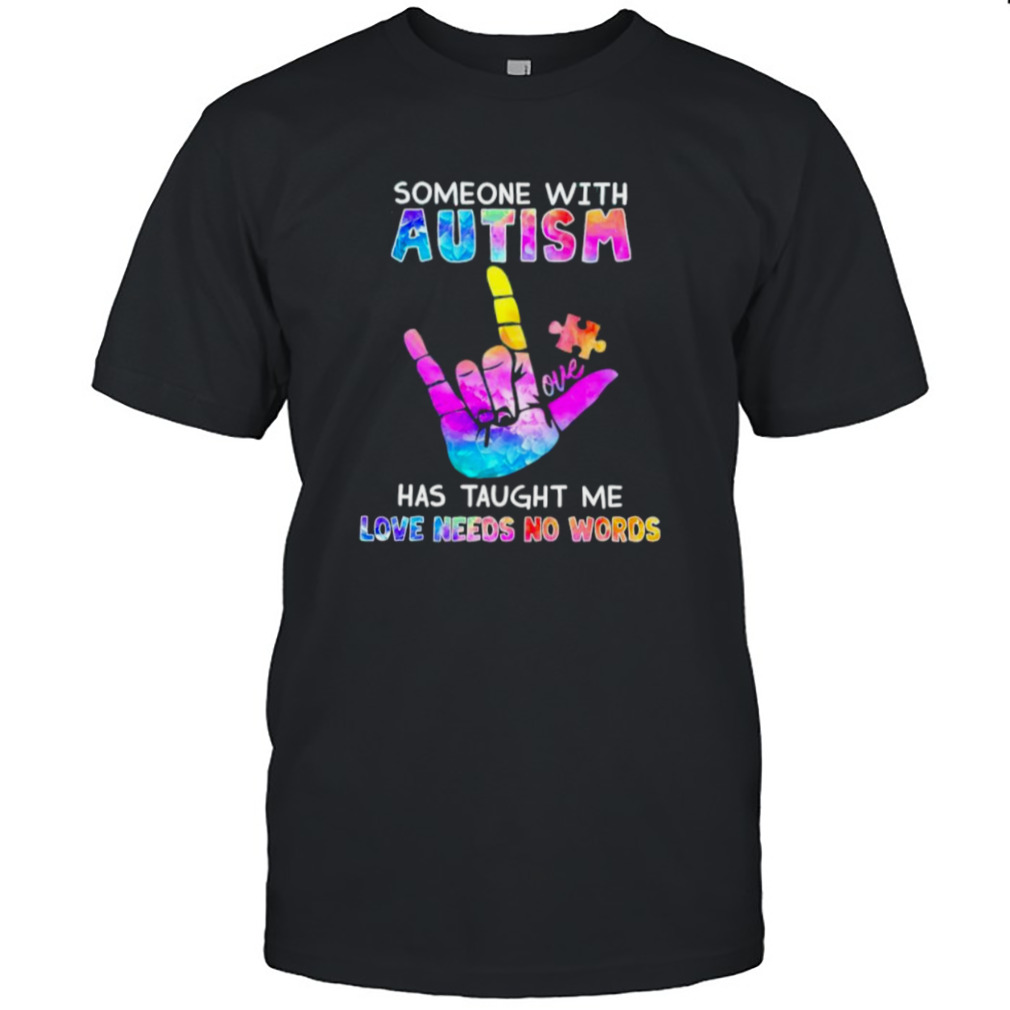 Someone With Autism Love Has Taught Me Love Needs No Words Shirt