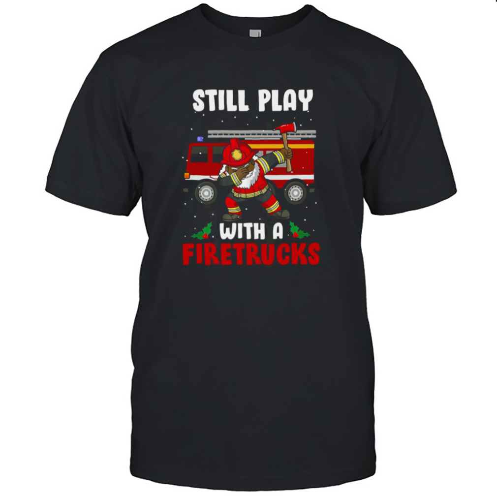 Still Play With A Fire Truck Firefighter African American Dabbing Santa Fireman shirt
