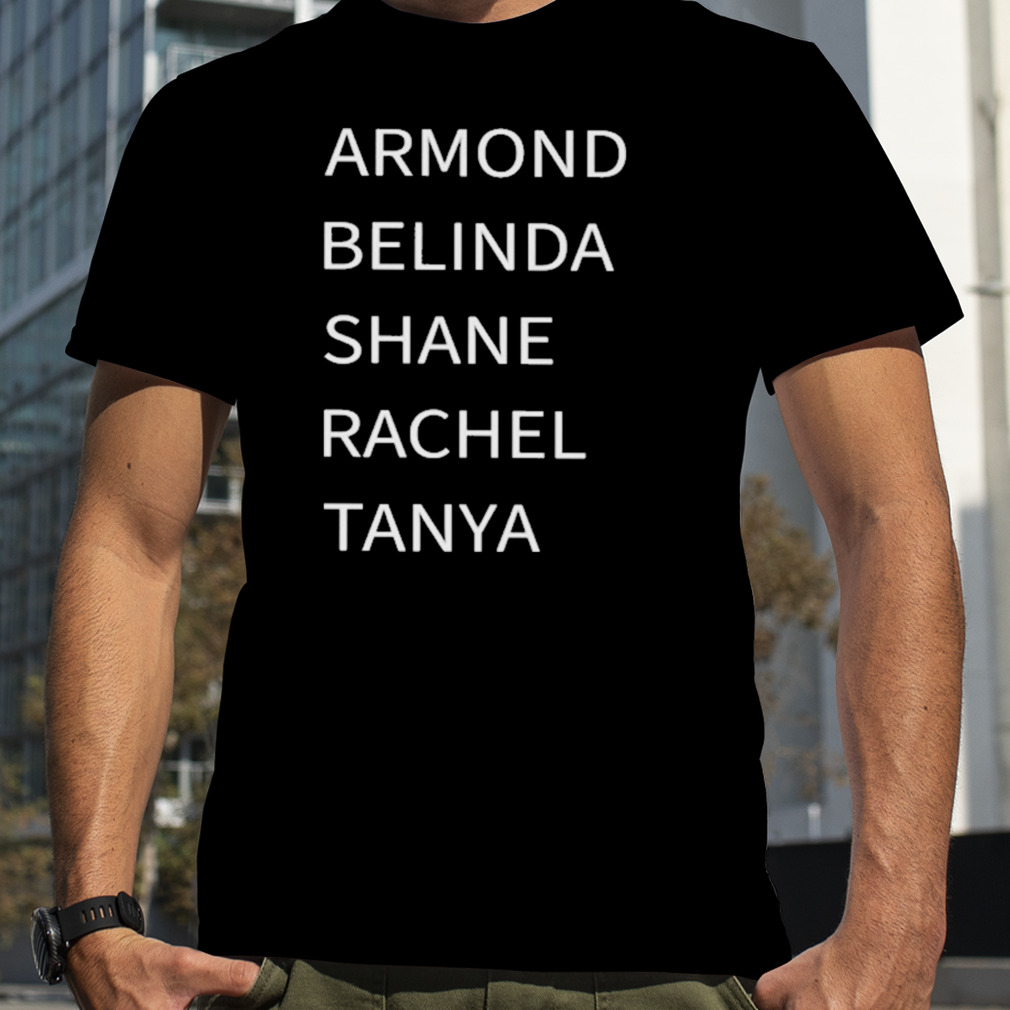 Armond belinda shane rachel tanya T-shirt