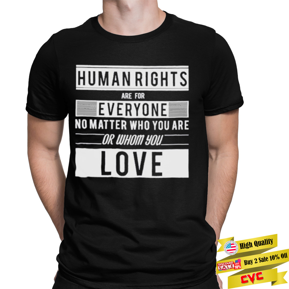 Human Rights Are For Everyone No Matter Who You Are Or Whom You Love Shirt