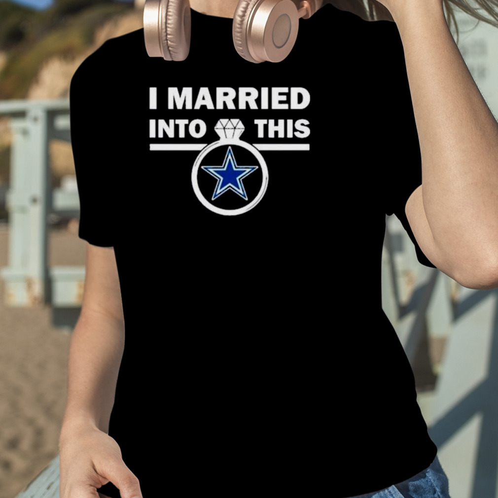 Endastore I Married Into This Dallas Cowboys Shirt