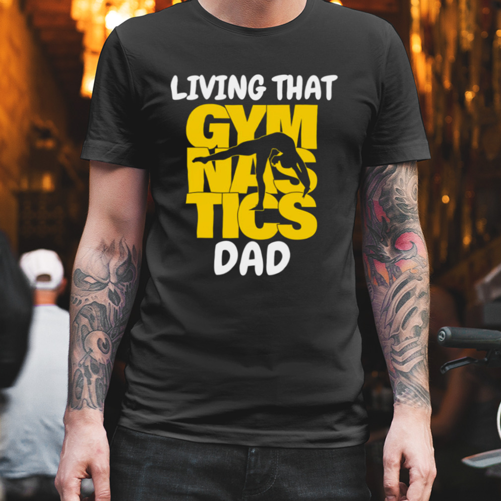 Trending Living That Gymnastic Dad shirt