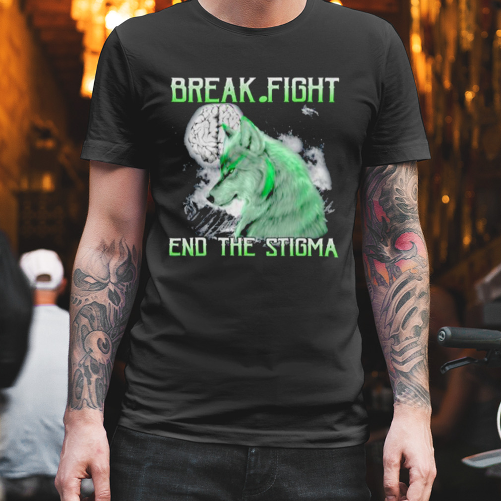 Wolf Break Fight End The Stigma Shirt