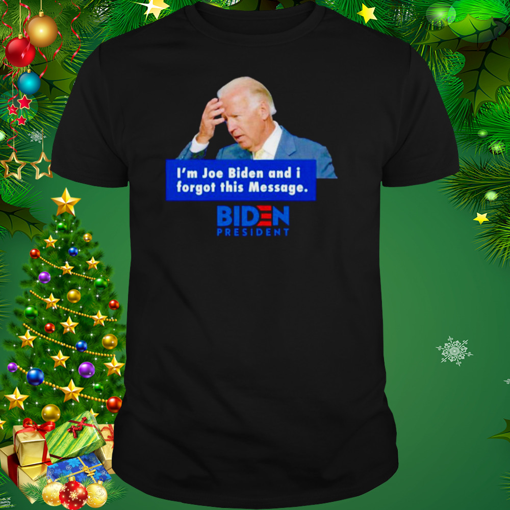i’m Joe Biden and i forgot this message Biden president shirt