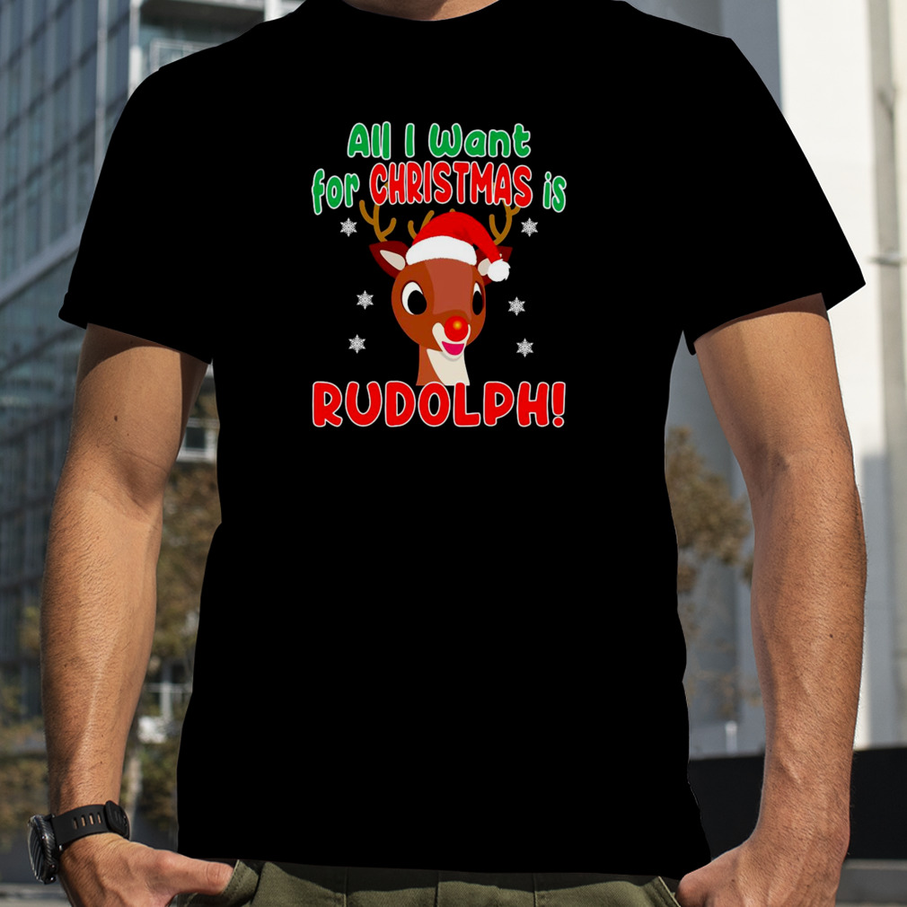 All I Want For Christmas Is Rudolph Red Nose Reindeer 2022 shirt