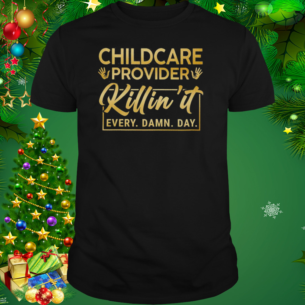 Childcare Provider Killin’ It Every Damn Day Shirt