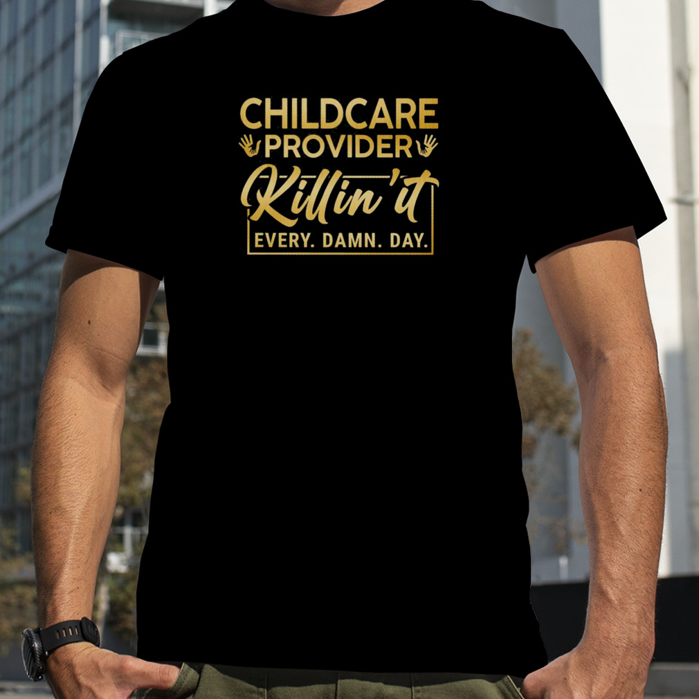 Childcare Provider Killin’ It Every Damn Day Shirt