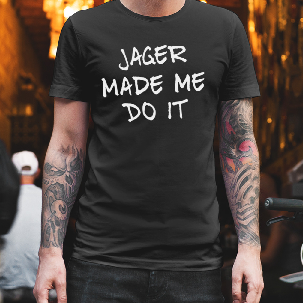 Jager Made Me Do It Jagermeister  shirt