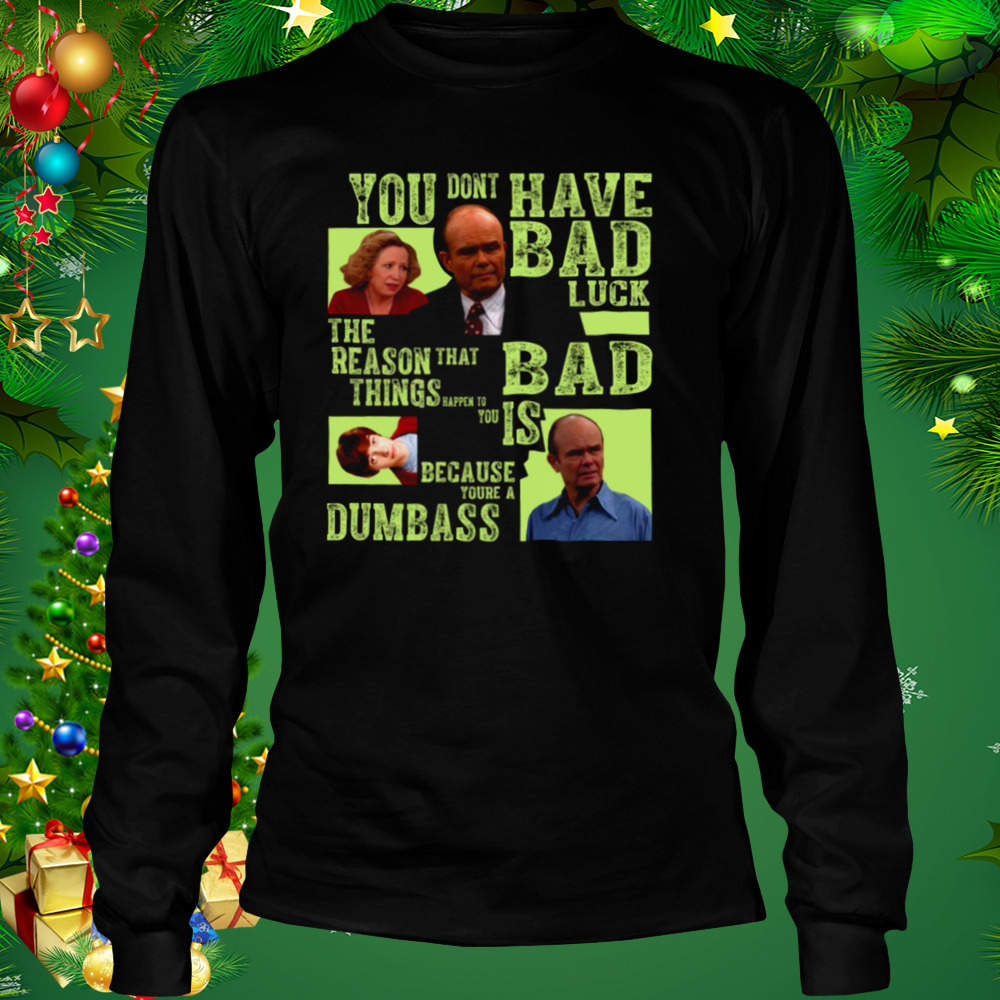 You Dont Have Bad Luck That 70’s Show shirt 3 Longsleeve tshirt