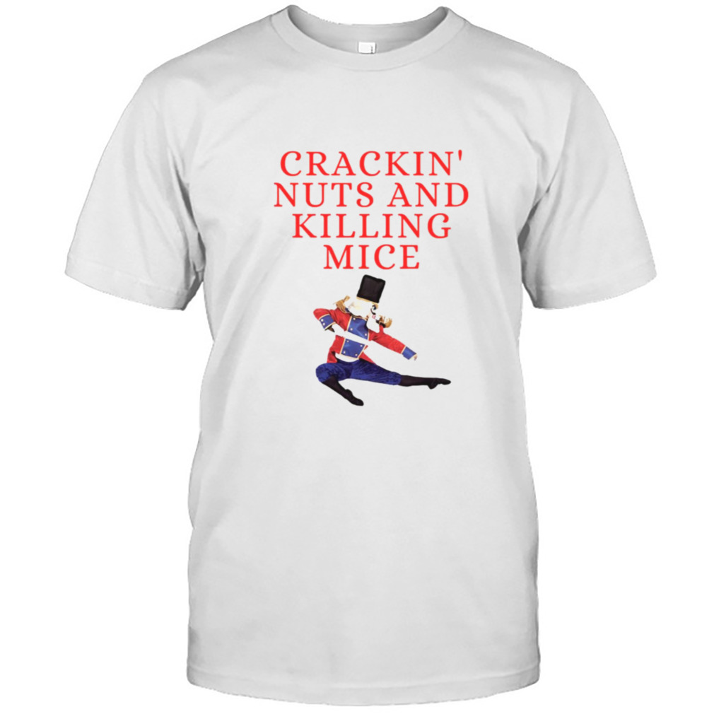Crackin Nuts And Killing Mice Nutcracker shirt