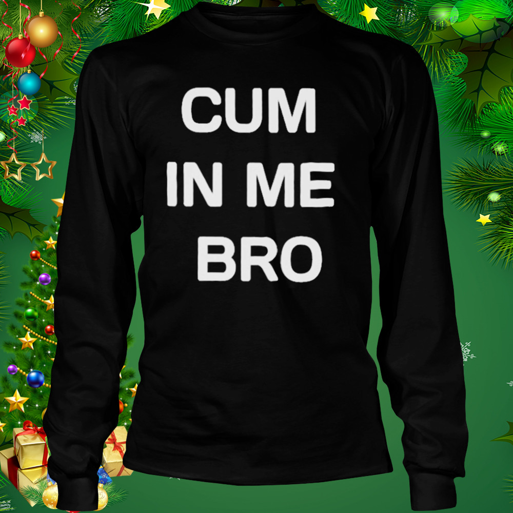 Cum in me bro T-shirt 3 Longsleeve tshirt