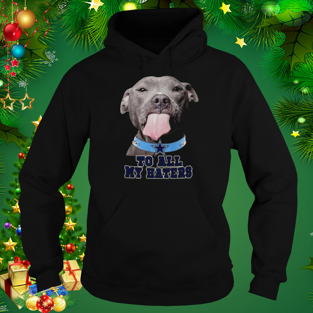 Dallas Cowboys To All My Haters Pitbull Shirt