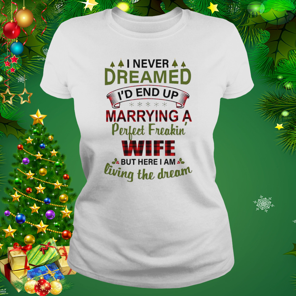 I Never Dreamed I’d End Up Marrying A Perfect Freakin’ Wife Shirt 2 Women's shirt
