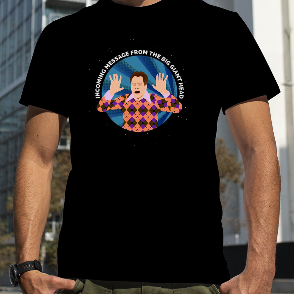 Incoming Message From The Big Giant Head Harry Solomon 3rd Rock From The Sun shirt