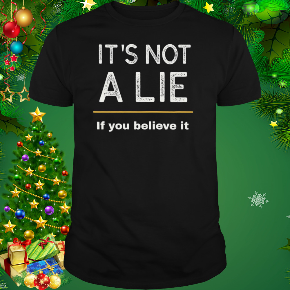 It’s Not A Lie If You Believe It Seinfeld shirt